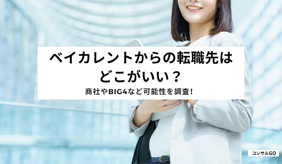 ベイカレントからの転職先はどこがいい？商社やBig4など可能性を調査！