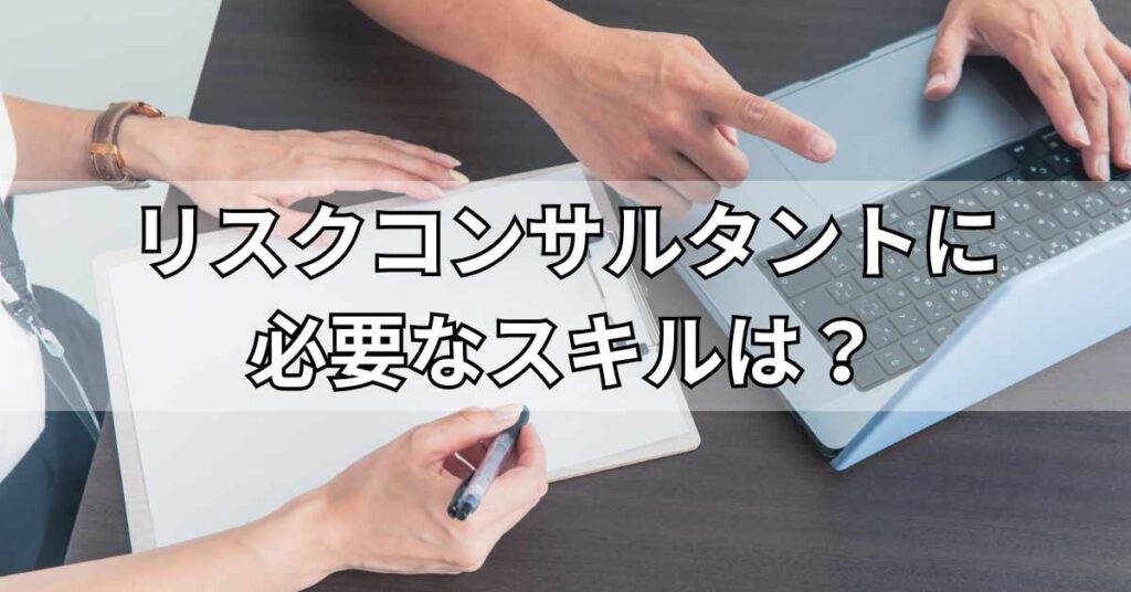 リスクコンサルタントに必要なスキルは？
