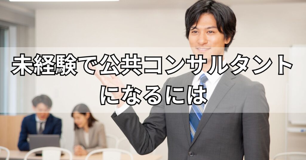 未経験で公共コンサルタントになるには
