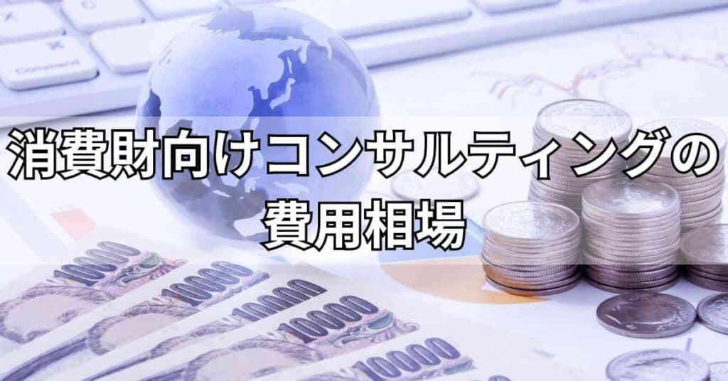 消費財向けコンサルティングの費用相場