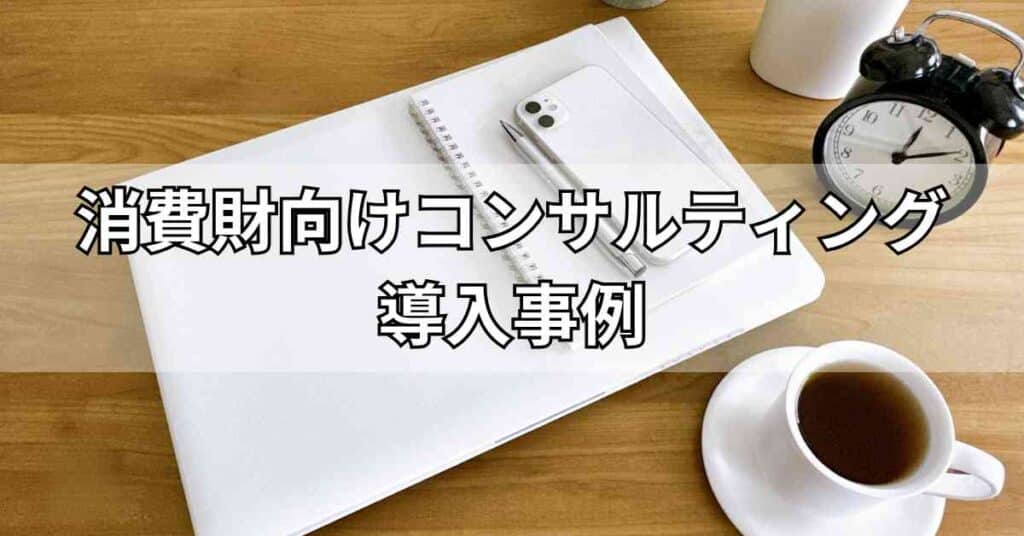 消費財向けコンサルティング導入事例