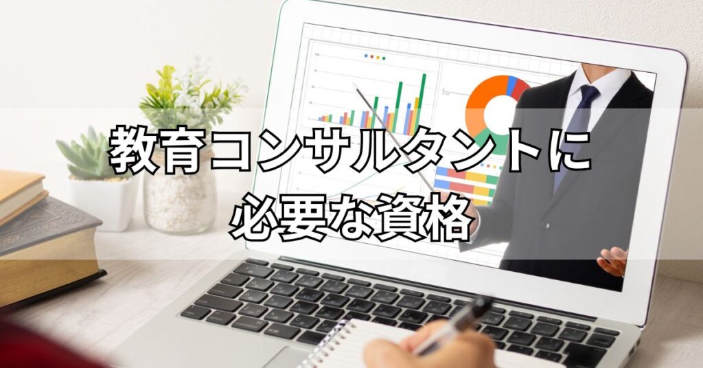 教育コンサルタントに必要な資格