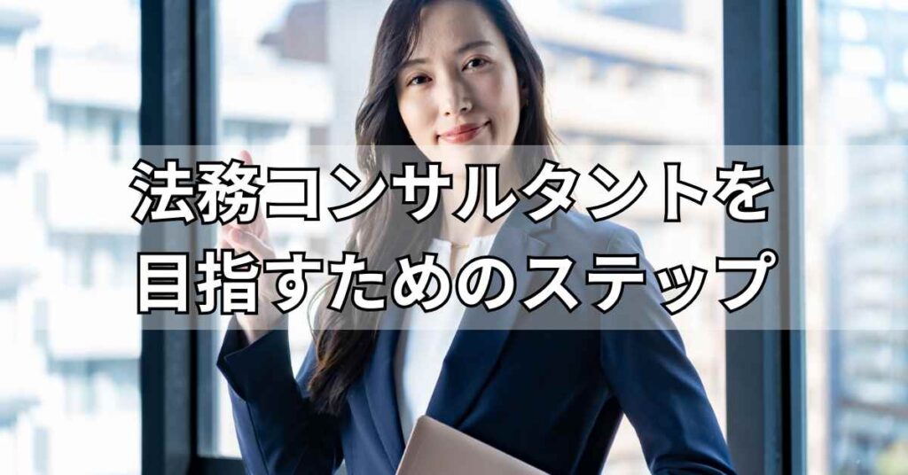 法務コンサルタントを目指すためのステップ