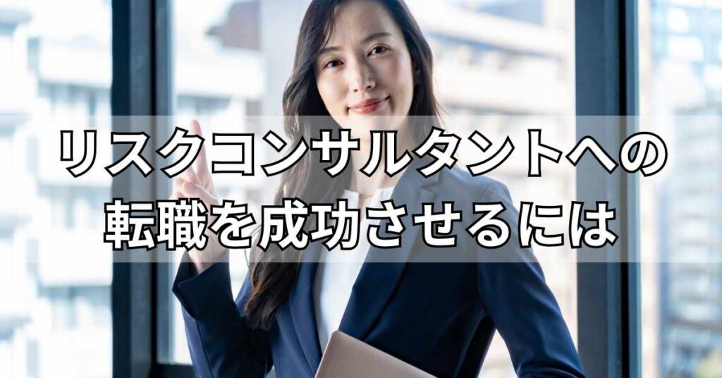 リスクコンサルタントへの転職を成功させるには