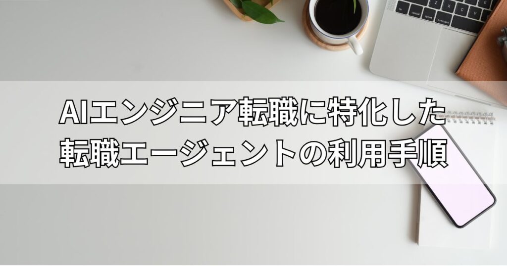 AIエンジニア転職に特化した転職エージェントの利用手順