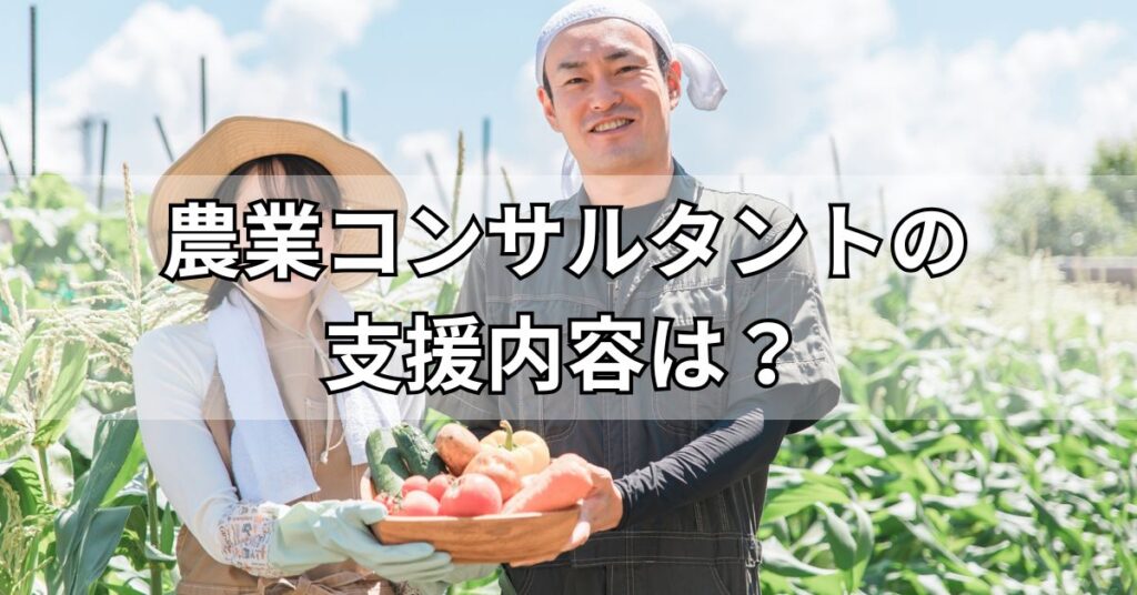 農業コンサルタントの支援内容は?