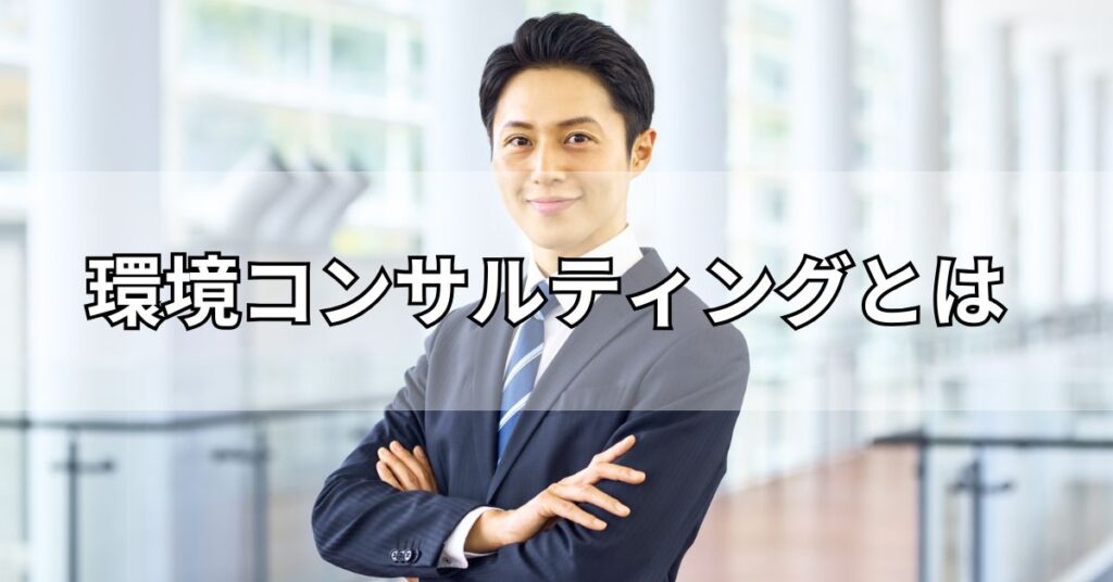 環境コンサルティングとは