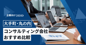 大手町・丸の内のコンサルティング会社おすすめ比較