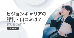 ビジョンキャリアはやばい？評判・口コミは？特徴やメリット、デメリットを解説