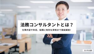 法務コンサルタントとは？仕事内容や年収、転職に有利な資格まで徹底解説！