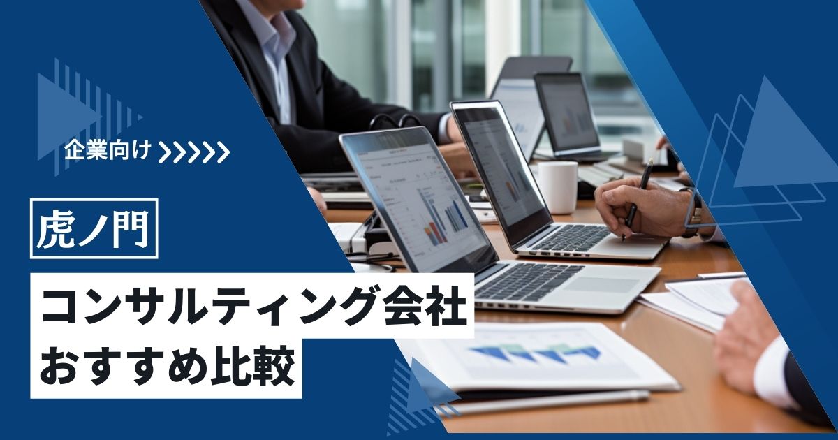 虎ノ門のコンサルティング会社おすすめ5社比較！【2025年8月最新】