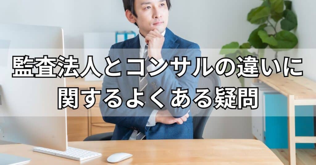 監査法人とコンサルティングファームの違いに関するよくある疑問
