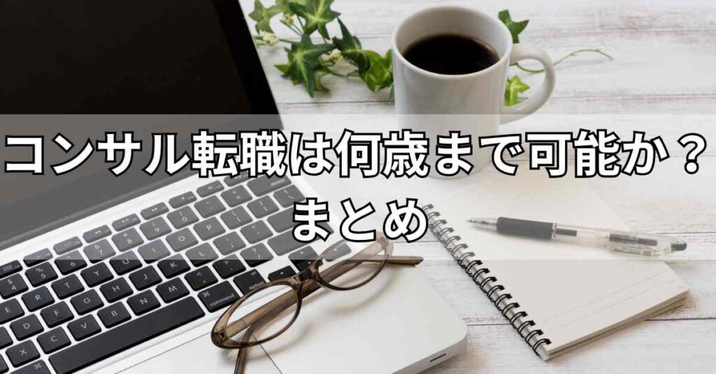 コンサル転職は何歳まで可能か?まとめ