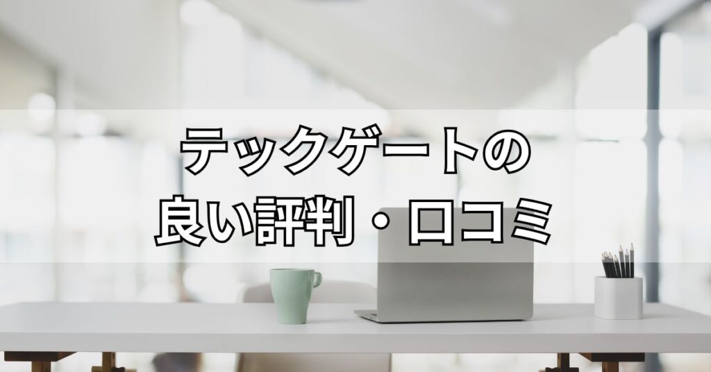 テックゲートの良い評判・口コミ