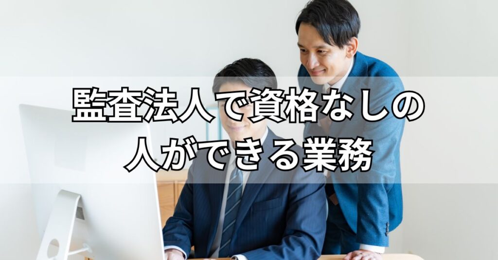 監査法人で資格なしの人ができる業務