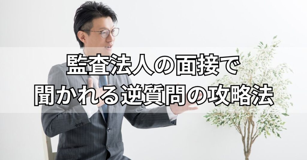 監査法人の面接で聞かれる逆質問の攻略法