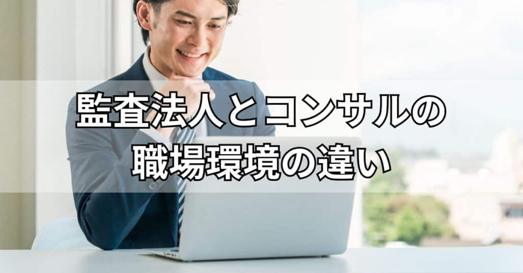 監査法人とコンサルティングファームの職場環境の違い