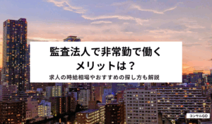 監査法人で非常勤で働くメリットは？求人の時給相場やおすすめの探し方も解説