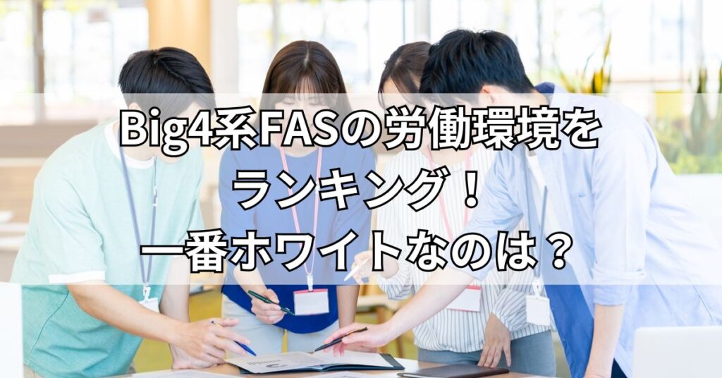 Big4系FASの労働環境をランキング！一番ホワイトなのは？