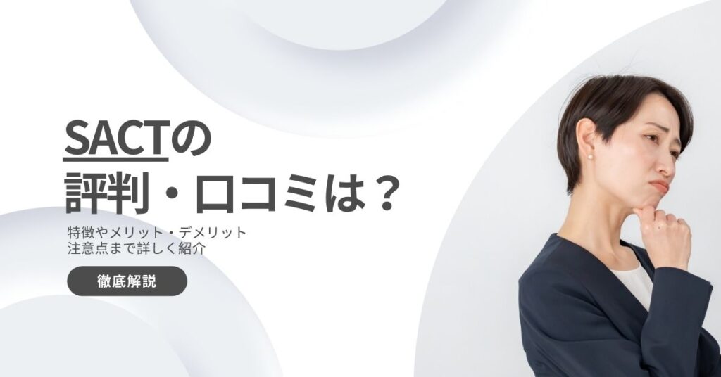 SACTの評判・口コミは悪い？サービスや特徴、メリット・デメリットまで徹底解説！