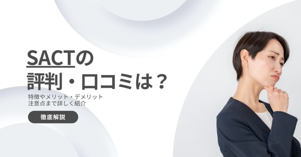 SACTの評判・口コミは悪い？サービスや特徴、メリット・デメリットまで徹底解説！