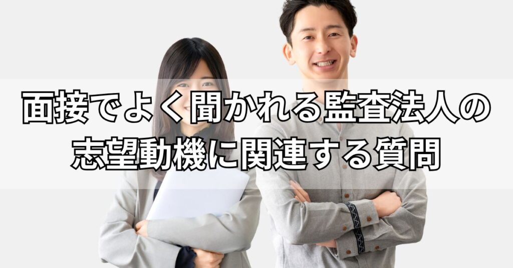 面接でよく聞かれる監査法人の志望動機に関連する質問