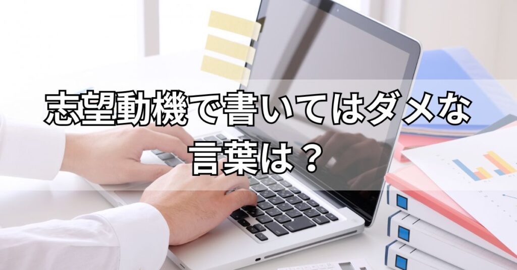 志望動機で書いてはダメな言葉は？