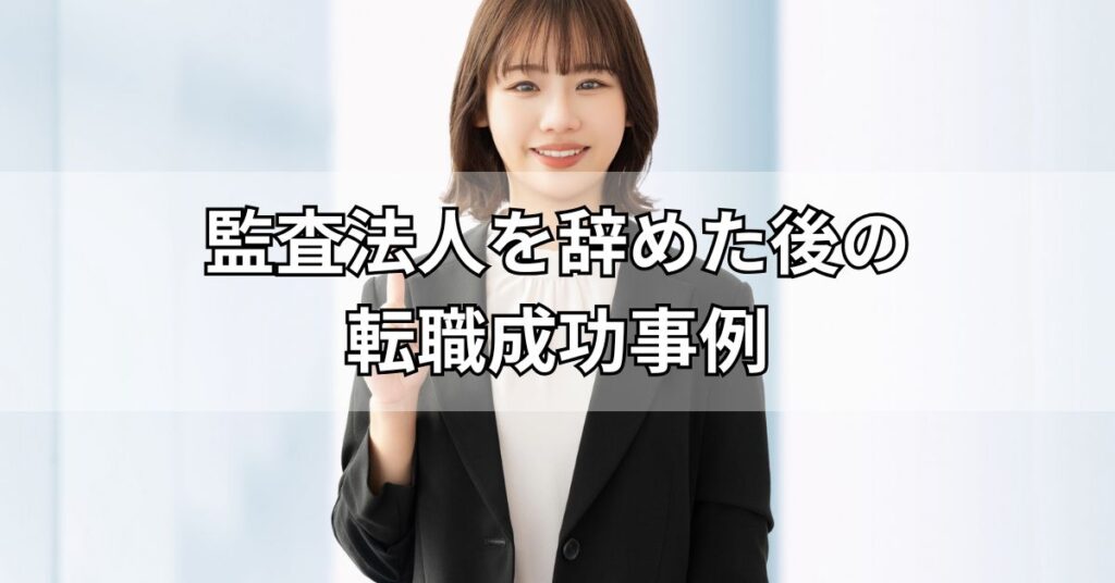 監査法人を辞めた後の転職成功事例
