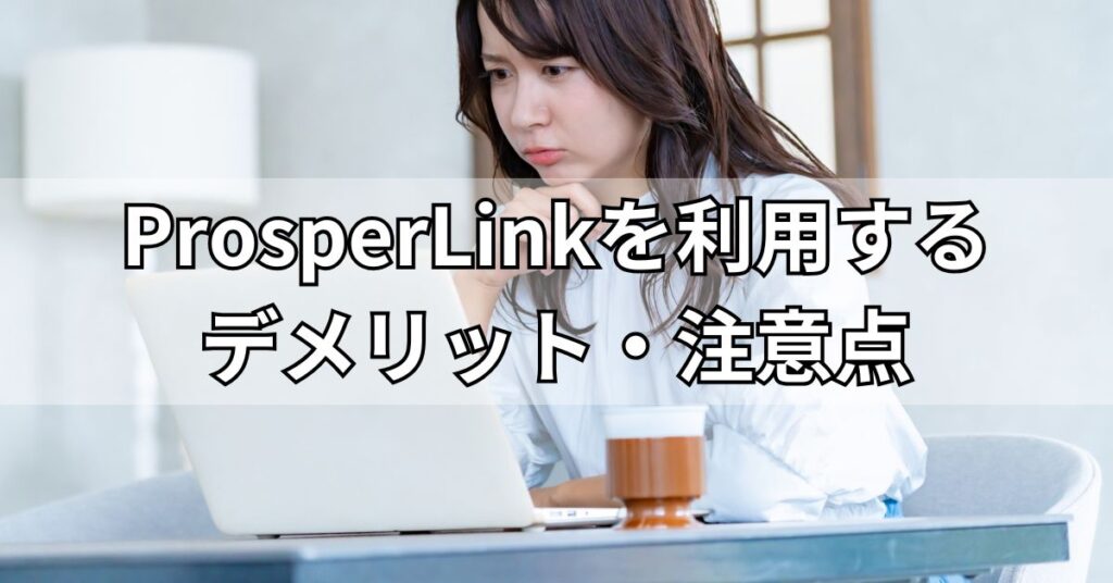 ProsperLink（プロスパーリンク）を利用するデメリット・注意点