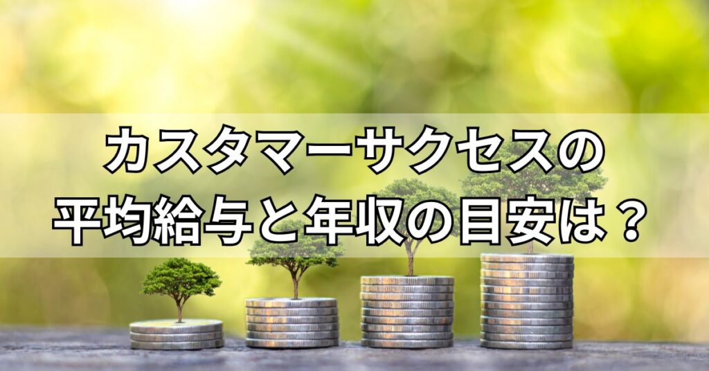 カスタマーサクセスの平均給与と年収の目安は？