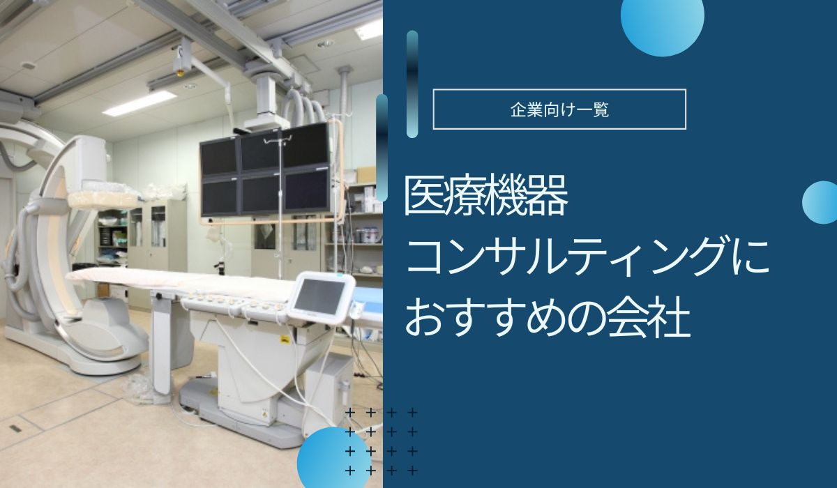医療機器コンサルティング会社のおすすめ！選び方や費用目安も解説