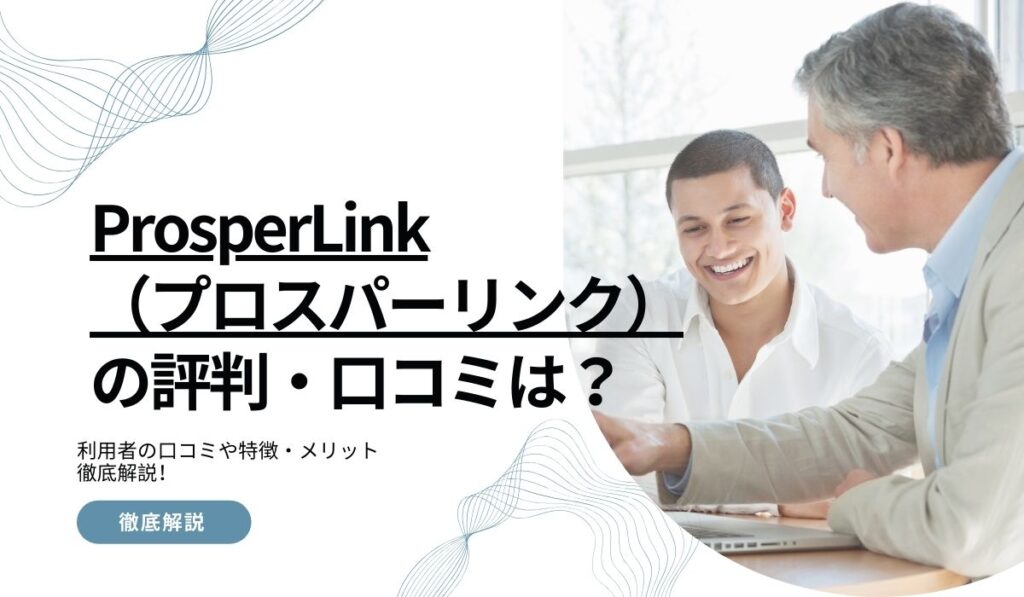 ProsperLink（プロスパーリンク）の評判は？利用者の口コミや特徴・メリット徹底解説！