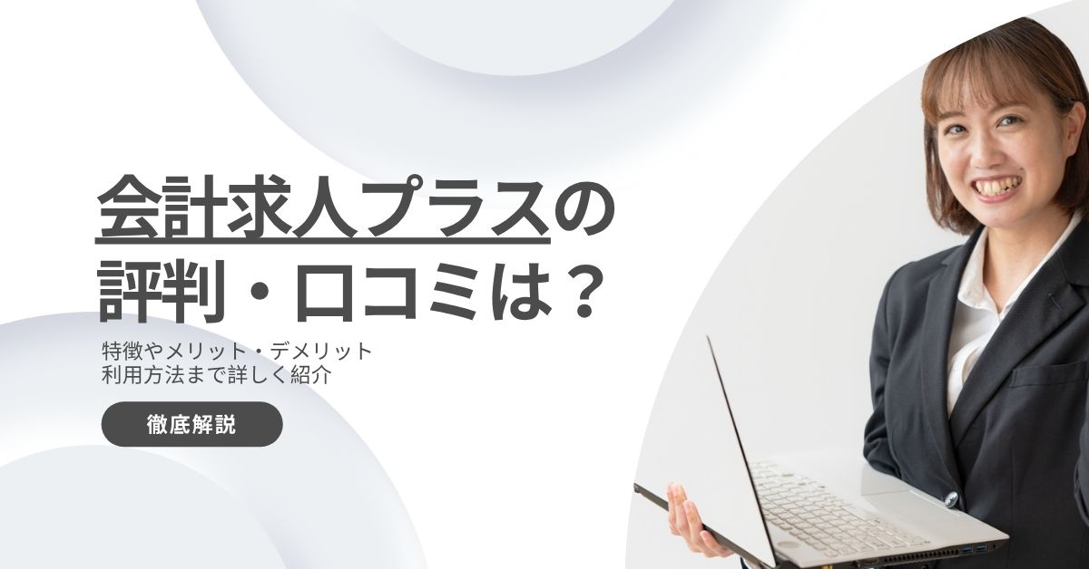 会計求人プラスの評判・口コミは？特徴・メリットから利用手順までを徹底調査！