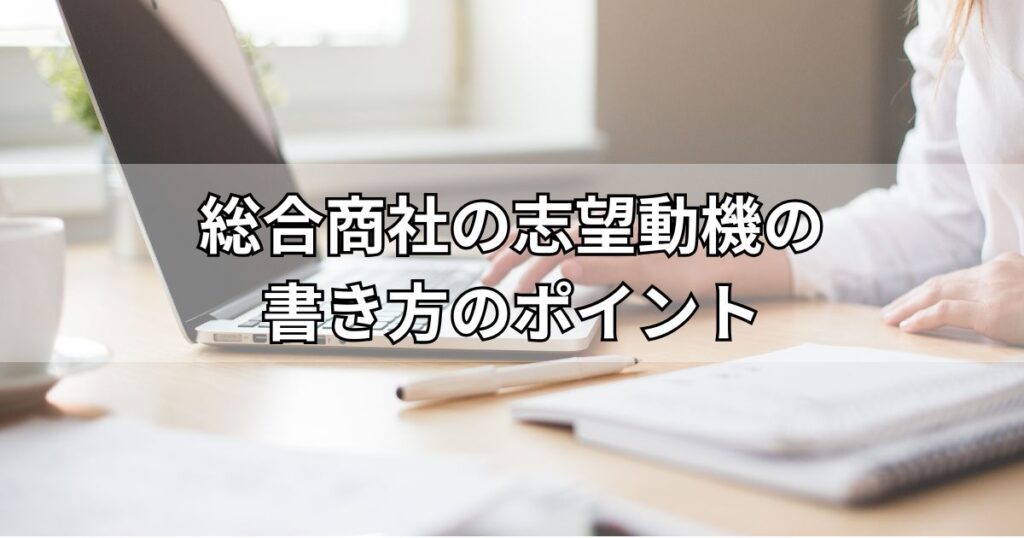 総合商社の志望動機の書き方のポイント