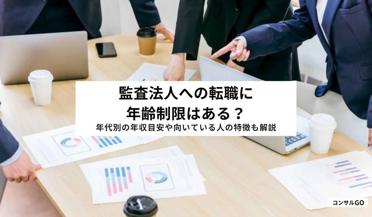 監査法人への転職に年齢制限はある？年代別の年収目安や向いている人の特徴も解説