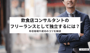 飲食店コンサルタントのフリーランスとして独立するには？年収相場や成功のコツを解説