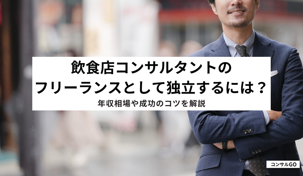 飲食店コンサルタントのフリーランスとして独立するには？年収相場や成功のコツを解説