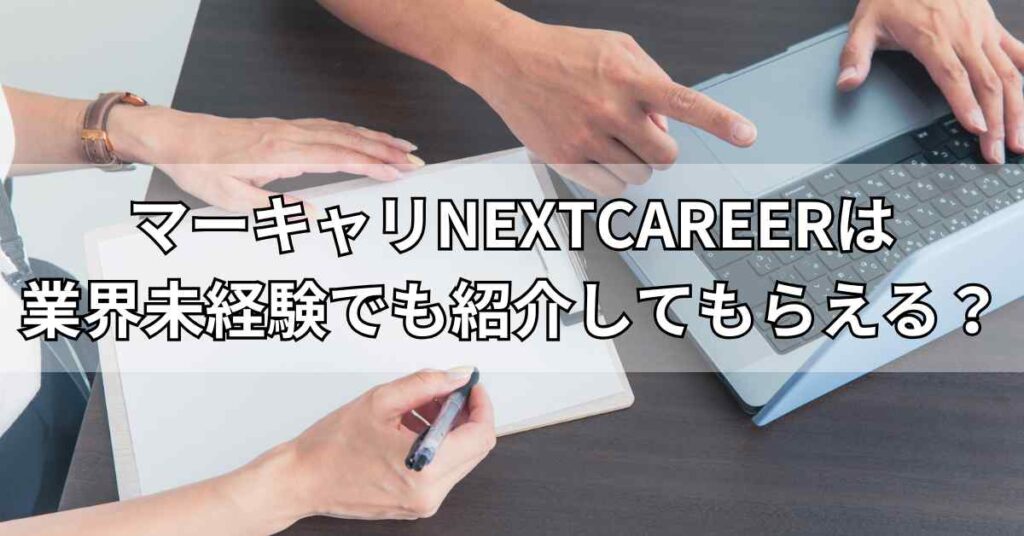 マーキャリNEXTCAREERは業界未経験でも紹介してもらえる?