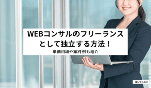 Webコンサルのフリーランスとして独立する方法！単価相場や案件例も紹介
