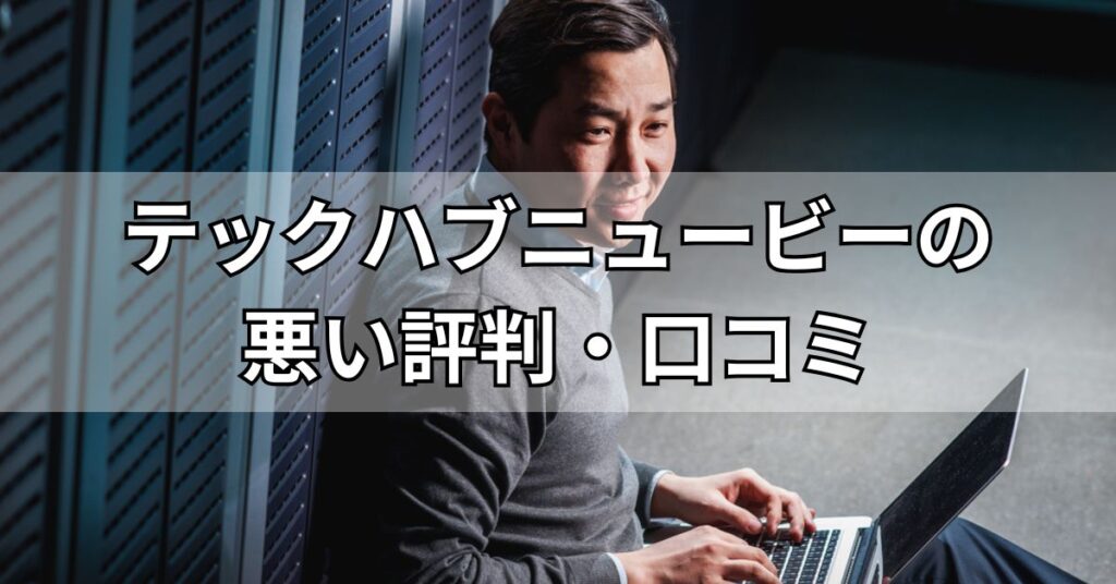 テックハブニュービーの悪い評判・口コミ