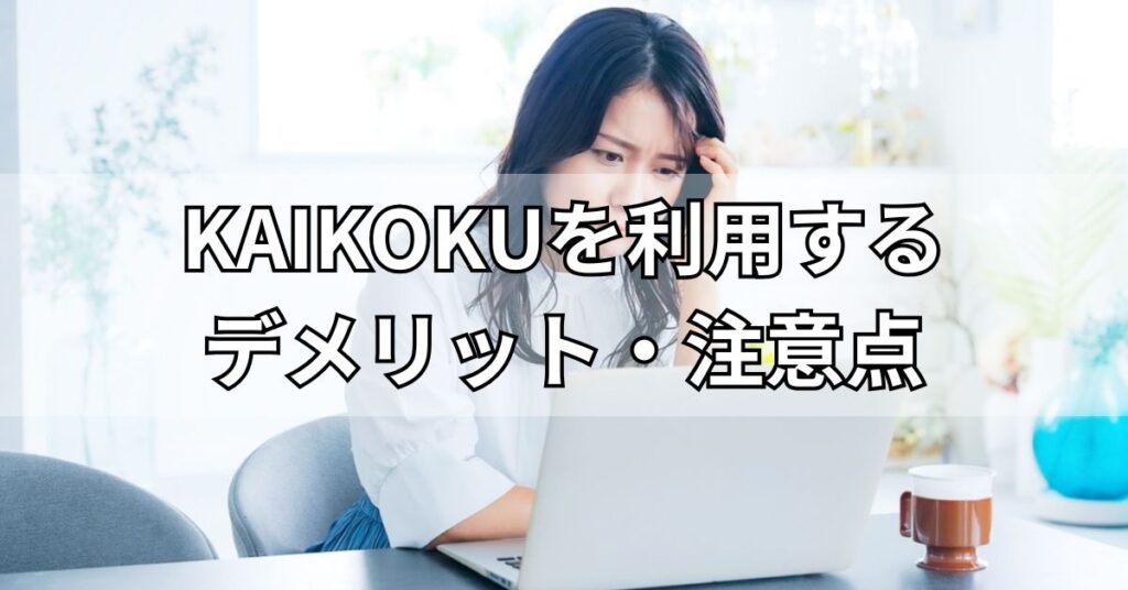 KAIKOKU(カイコク)を利用するデメリット・注意点