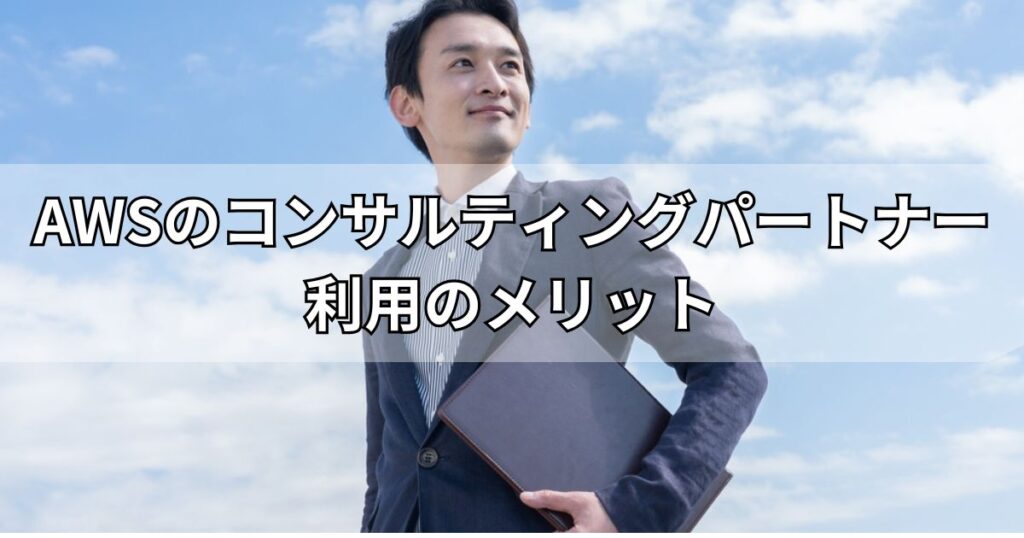 AWSのコンサルティングパートナー利用のメリット