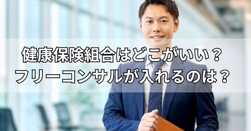 健康保険組合はどこがいい？フリーコンサルが入れるのは？