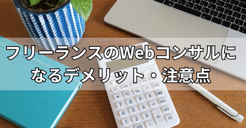 フリーランスのWebコンサルになるデメリット・注意点