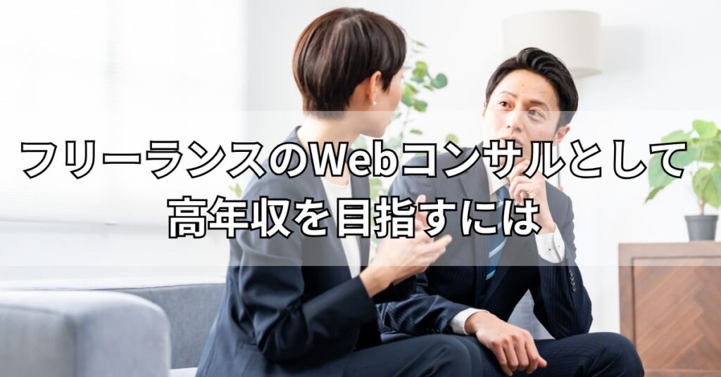 フリーランスのWebコンサルとして高年収を目指すには