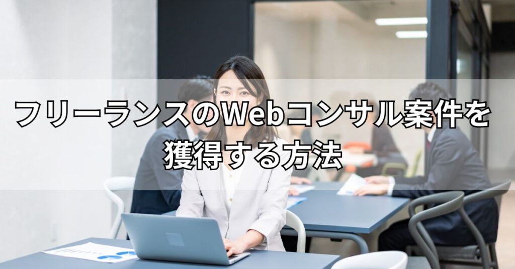 フリーランスのWebコンサル案件を獲得する方法