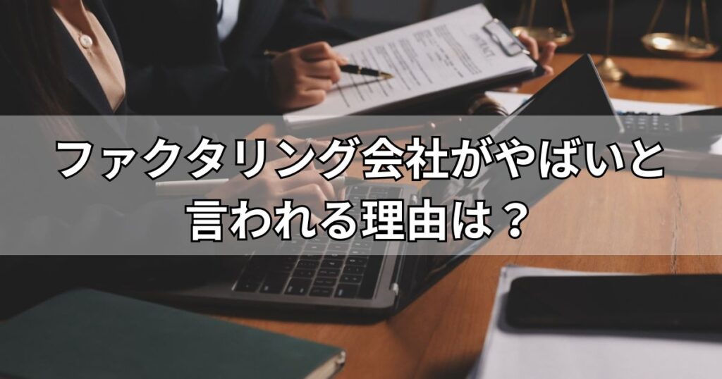 ファクタリング会社がやばいと言われる理由は？