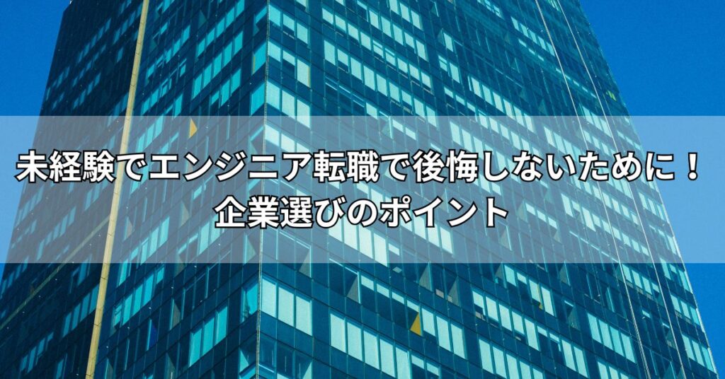 未経験でエンジニア転職で後悔しないために!企業選びのポイント