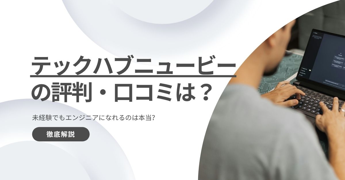 テックハブニュービーの評判・口コミは?未経験でもエンジニアになれるのは本当?