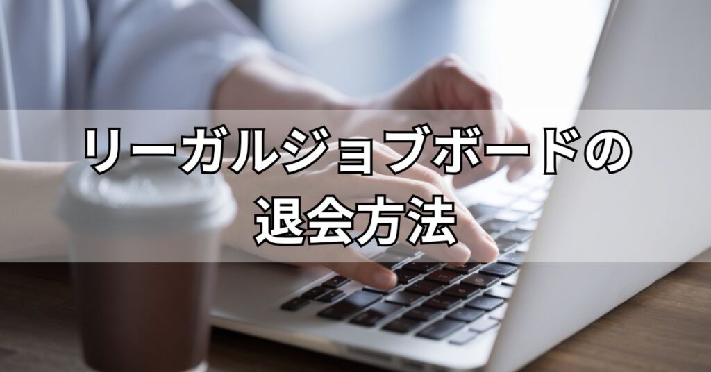 リーガルジョブボードの退会方法